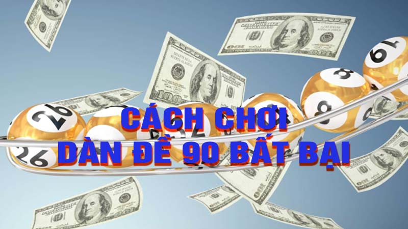 Cách chơi và tham gia dàn đề 90 số không bị lỗ