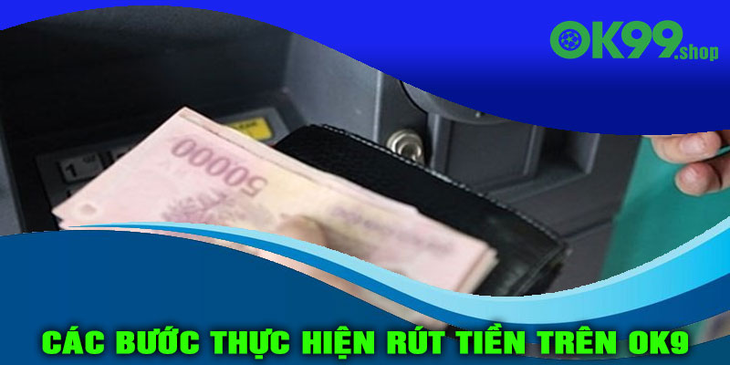 Các bước thực hiện rút tiền trên OK9