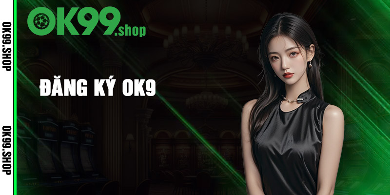Hướng Dẫn Đăng Ký Và Nạp Tiền Tại OK99