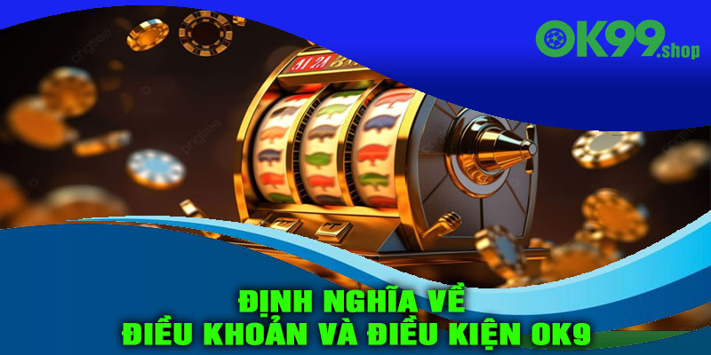Định nghĩa về Điều khoản và điều kiện OK9
