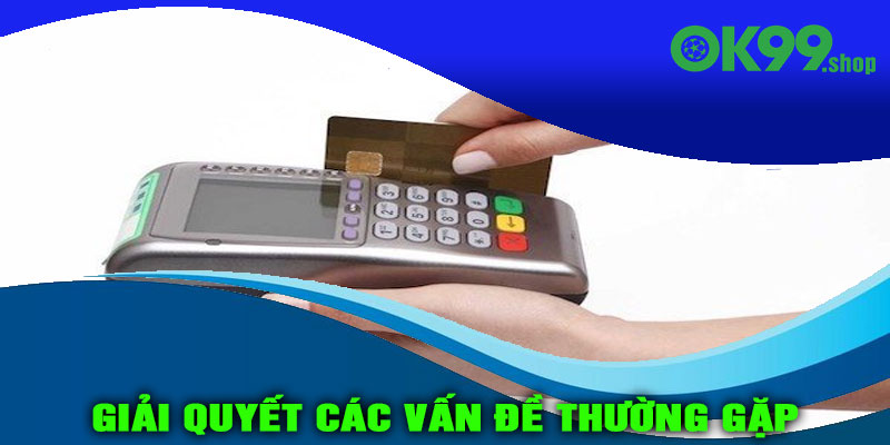 Giải quyết các vấn đề thường gặp