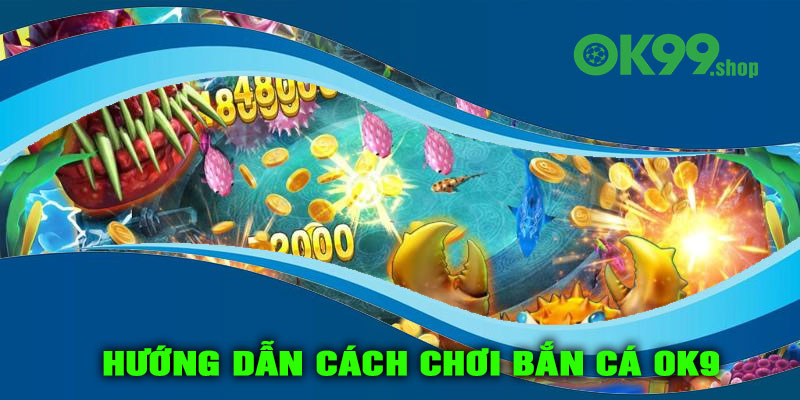 Hướng dẫn cách chơi Bắn cá OK9