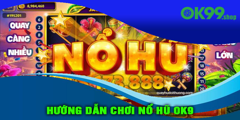 Hướng dẫn chơi Nổ hũ OK9