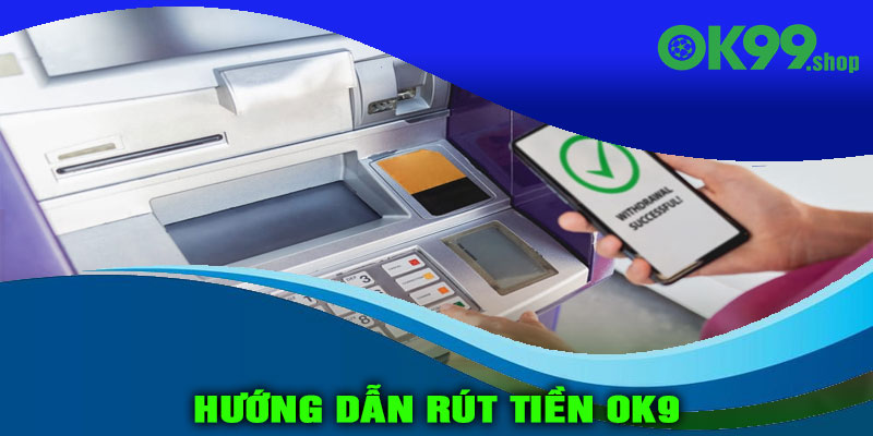 Hướng dẫn rút tiền OK9