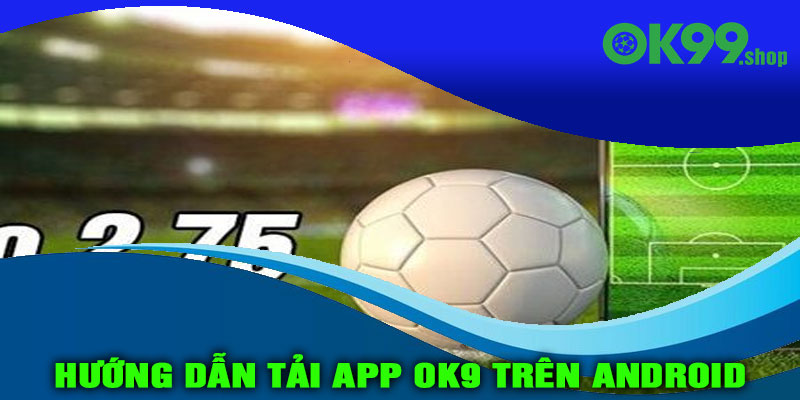 Hướng dẫn tải app OK9 trên Android