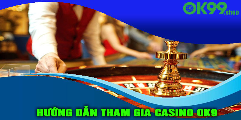 Hướng dẫn tham gia Casino OK9