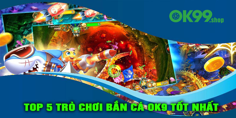 Top 5 trò chơi Bắn cá OK9 tốt nhất